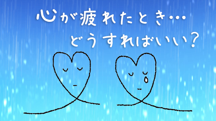 心が疲れたとき どうすればいい？